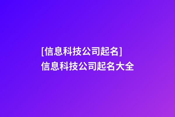 [信息科技公司起名]信息科技公司起名大全-第1張-公司起名-玄機派